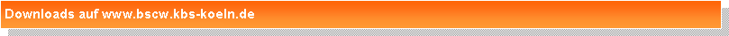 Textfeld: Downloads auf www.bscw.kbs-koeln.de