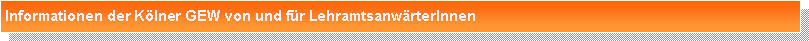 Textfeld: Informationen der K�lner GEW von und f�r Lehramtsanw�rterInnen 